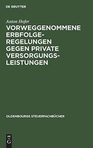 Vorweggenommene Erbfolgeregelungen gegen private Versorgungsleistungen de Anton Hofer