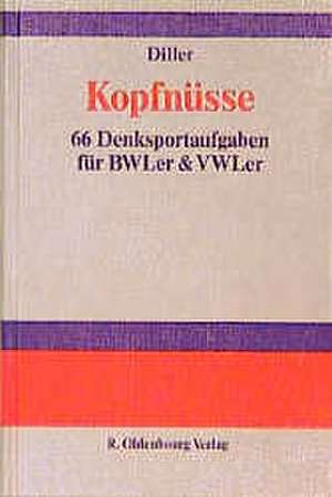 Kopfnüsse: 66 Denksportaufgaben für BWLer & VWLer de Klaus Dieter Diller