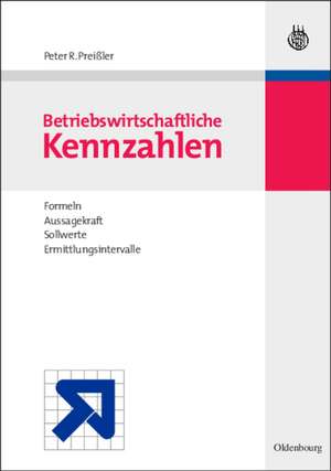 Betriebswirtschaftliche Kennzahlen: Formeln, Aussagekraft, Sollwerte, Ermittlungsintervalle de Peter R. Preißler