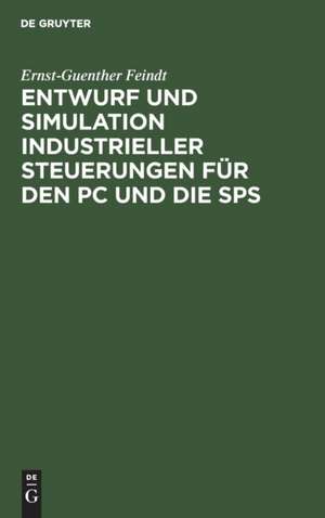 Entwurf und Simulation industrieller Steuerungen für den PC und die SPS de Ernst-Guenther Feindt