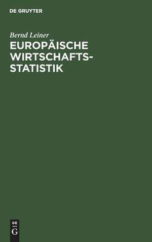 Europäische Wirtschaftsstatistik: Geschichte, Daten, Hintergründe de Bernd Leiner