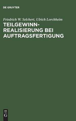 Teilgewinnrealisierung bei Auftragsfertigung: Regelung nach IAS und ihre Kompatibilität mit den deutschen Rechnungslegungsvorschriften de Friedrich W. Selchert