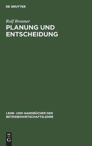 Planung und Entscheidung: Grundlagen - Methoden - Fallstudien de Rolf Bronner