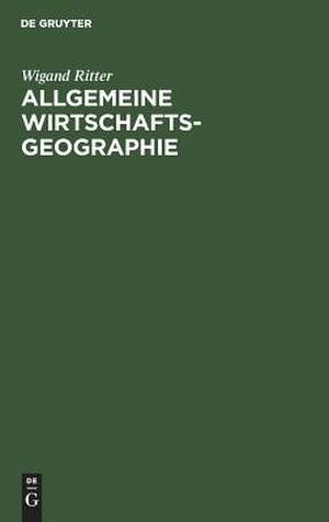 Allgemeine Wirtschaftsgeographie: Eine systemtheoretisch orientierte Einführung de Wigand Ritter