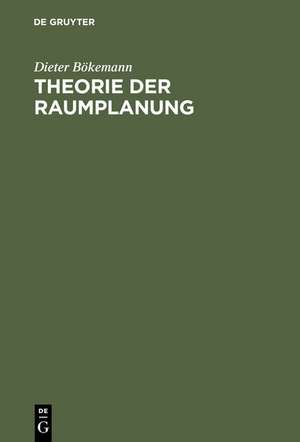 Theorie der Raumplanung: Regionalwissenschaftliche Grundlagen für die Stadt-, Regional- und Landesplanung de Dieter Bökemann