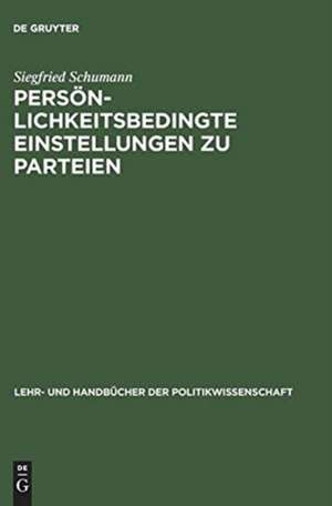 Persönlichkeitsbedingte Einstellungen zu Parteien: Der Einfluß von Persönlichkeitseigenschaften auf Einstellungen zu politischen Parteien de Siegfried Schumann