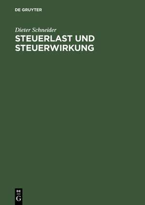 Steuerlast und Steuerwirkung: Einführung in die steuerliche Betriebswirtschaftslehre de Dieter Schneider