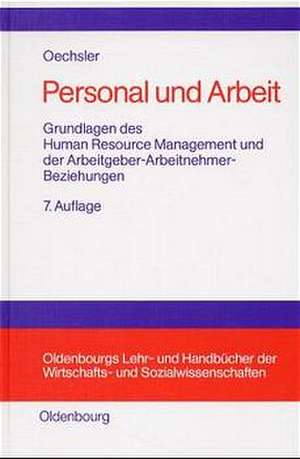 Personal und Arbeit: Grundlagen des Human Resource Management und der Arbeitgeber-Arbeitnehmer-Beziehungen de Walter A. Oechsler