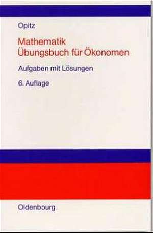 Mathematik
Übungsbuch für Ökonomen: Aufgaben mit Lösungen de Otto Opitz