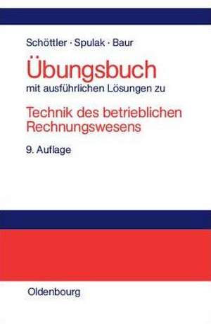 ÜBUNGSBUCH mit ausführlichen Lösungen zu Technik des betrieblichen Rechnungswesens de Jürgen Schöttler