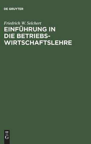 Einführung in die Betriebswirtschaftslehre: in Übersichtsdarstellungen de Friedrich W. Selchert