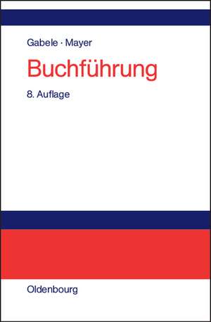 Buchführung: Einführung in die Buchhaltung und Jahresabschlusserstellung de Eduard Gabele