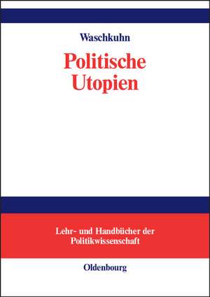 Politische Utopien: Ein politiktheoretischer Überblick von der Antike bis heute de Arno Waschkuhn