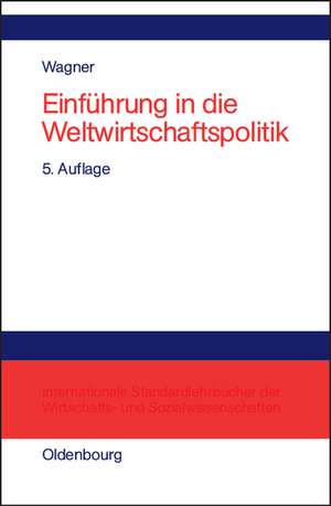 Einführung in die Weltwirtschaftspolitik: Internationale Wirtschaftsbeziehungen - Internationale Organisationen - Internationale Politikkoordinierung de Helmut Wagner