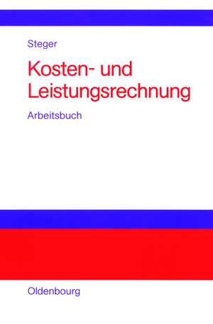 Kosten- und Leistungsrechnung: Arbeitsbuch
mit Aufgaben - Testfragen - Fallstudien und Lösungen de Johann Steger