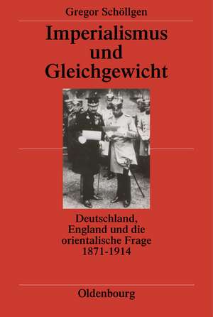 Imperialismus und Gleichgewicht: Deutschland, England und die orientalische Frage 1871-1914 de Gregor Schöllgen