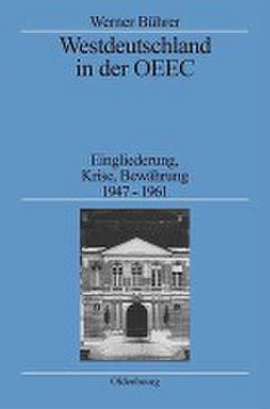 Westdeutschland in der OEEC: Eingliederung, Krise, Bewährung 1947-1961 de Werner Bührer