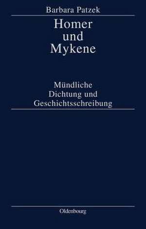 Homer und Mykene: Mündliche Dichtung und Geschichtsschreibung de Barbara Patzek