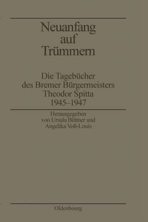 Neuanfang auf Trümmern: Die Tagebücher des Bremer Bürgermeisters Theodor Spitta 1945-1947 de Ursula Büttner