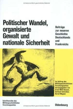 Politischer Wandel, organisierte Gewalt und nationale Sicherheit: Beiträge zur neueren Geschichte Deutschlands und Frankreichs. Festschrift für Claus-Jürgen Müller de Ernst Willi Hansen