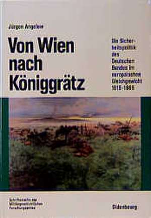 Von Wien nach Königgrätz: Die Sicherheitspolitik des Deutschen Bundes im europäischen Gleichgewicht 1815-1866 de Jürgen Angelow