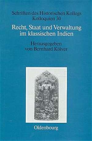 Recht, Staat und Verwaltung im klassischen Indien: The State, the Law, and Administration in Classical India de Bernhard Kölver