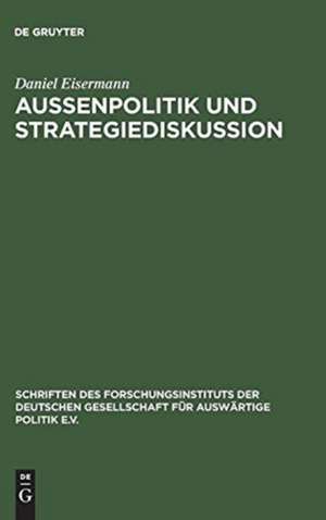 Außenpolitik und Strategiediskussion: Die Deutsche Gesellschaft für Auswärtige Politik 1955 bis 1972 de Daniel Eisermann