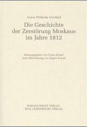 Anton Wilhelm Nordhof: Die Geschichte der Zerstörung Moskaus im Jahre 1812 de Claus Scharf