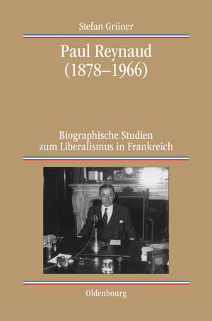 Paul Reynaud (1878-1966): Biographische Studien zum Liberalismus in Frankreich de Stefan Grüner