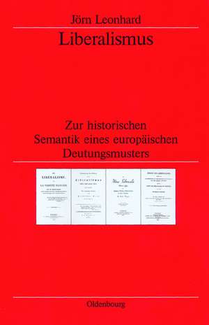 Liberalismus: Zur historischen Semantik eines europäischen Deutungsmusters de Jörn Leonhard