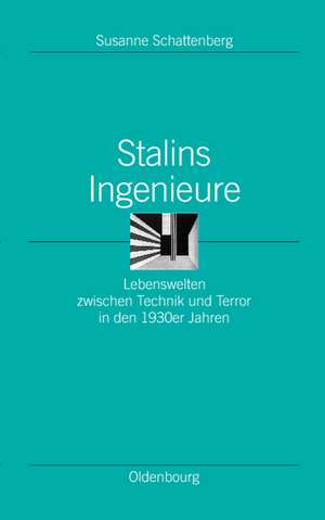 Stalins Ingenieure: Lebenswelten zwischen Technik und Terror in den 1930er Jahren de Susanne Schattenberg