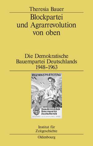 Blockpartei und Agrarrevolution von oben: Die Demokratische Bauernpartei Deutschlands 1948-1963 de Theresia Bauer