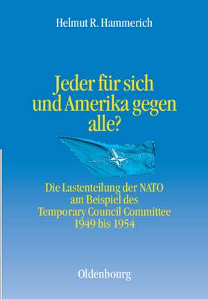 Jeder für sich und Amerika gegen alle?: Die Lastenteilung der NATO am Beispiel des Temporary Council Committee 1949-1954 de Helmut R. Hammerich