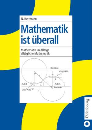 Mathematik ist überall: Mathematik im Alltag / alltägliche Mathematik de Norbert Herrmann