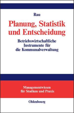 Planung, Statistik und Entscheidung: Betriebswirtschaftliche Instrumente für die Kommunalverwaltung de Thomas Rau