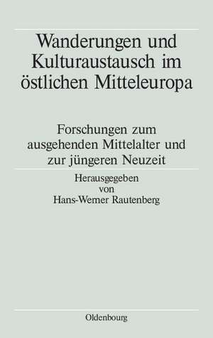 Wanderungen und Kulturaustausch im östlichen Mitteleuropa: Forschungen zum ausgehenden Mittelalter und zur jüngeren Neuzeit de Hans-Werner Rautenberg