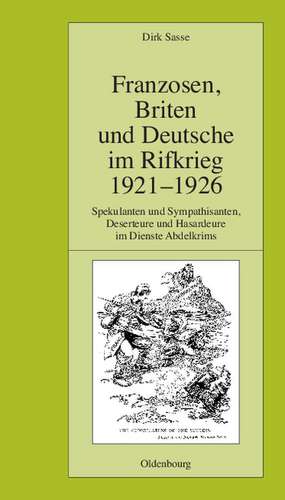 Franzosen, Briten und Deutsche im Rifkrieg 1921-1926: Spekulanten und Sympathisanten, Deserteure und Hasardeure im Dienste Abdelkrims de Dirk Sasse