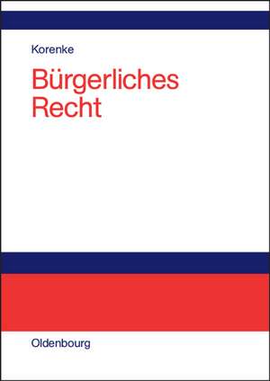 Bürgerliches Recht: Eine systematische Darstellung der Grundlagen mit Fällen und Fragen de Thomas Korenke