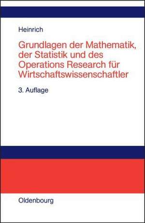 Grundlagen der Mathematik, der Statistik und des Operations Research für Wirtschaftswissenschaftler de Gert Heinrich