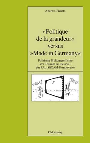 "Politique de la grandeur" versus "Made in Germany": Politische Kulturgeschichte der Technik am Beispiel der PAL-SECAM-Kontroverse de Andreas Fickers