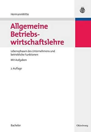 Allgemeine Betriebswirtschaftslehre: Lebensphasen des Unternehmens und betriebliche Funktionen de Hermann Witte