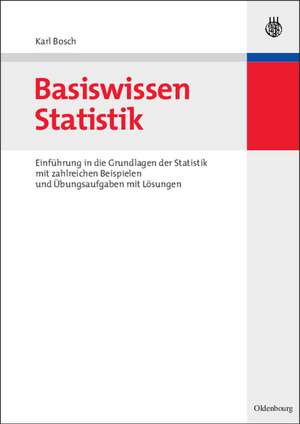 Basiswissen Statistik: Einführung in die Grundlagen der Statistik mit zahlreichen Beispielen und Übungsaufgaben mit Lösungen de Karl Bosch