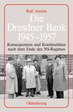 Die Dresdner Bank 1945-1957: Konsequenzen und Kontinuitäten nach dem Ende des NS-Regimes. Unter Mitarbeit von Ingo Köhler, Harald Wixforth und Dieter Ziegler de Ralf Ahrens