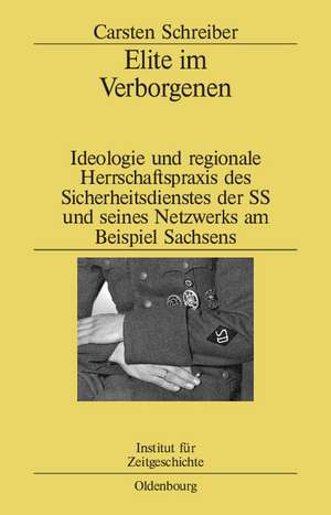 Elite im Verborgenen: Ideologie und regionale Herrschaftspraxis des Sicherheitsdienstes der SS und seines Netzwerks am Beispiel Sachsens de Carsten Schreiber