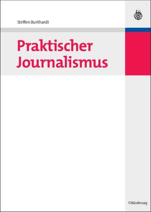 Praktischer Journalismus de Steffen Burkhardt