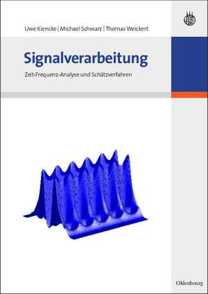 Signalverarbeitung: Zeit-Frequenz-Analyse und Schätzverfahren de Uwe Kiencke