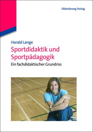 Sportdidaktik und Sportpädagogik: Ein fachdidaktischer Grundriss de Harald Lange