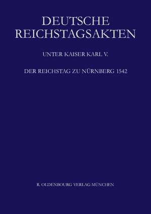 Deutsche Reichstagsakten, BAND XIII, Der Reichstag zu Nürnberg 1542 de Historische Kommission bei der Bayerischen Akademie d. Wissenschaften