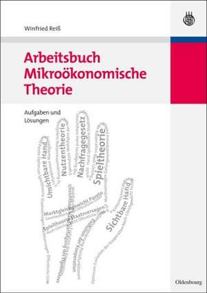 Arbeitsbuch Mikroökonomische Theorie: Aufgaben und Lösungen de Winfried Reiß