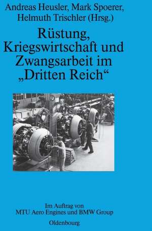 Rüstung, Kriegswirtschaft und Zwangsarbeit im "Dritten Reich": Im Auftrag von MTU Aero Engines und BMW Group de Andreas Heusler